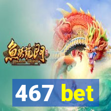 467 bet